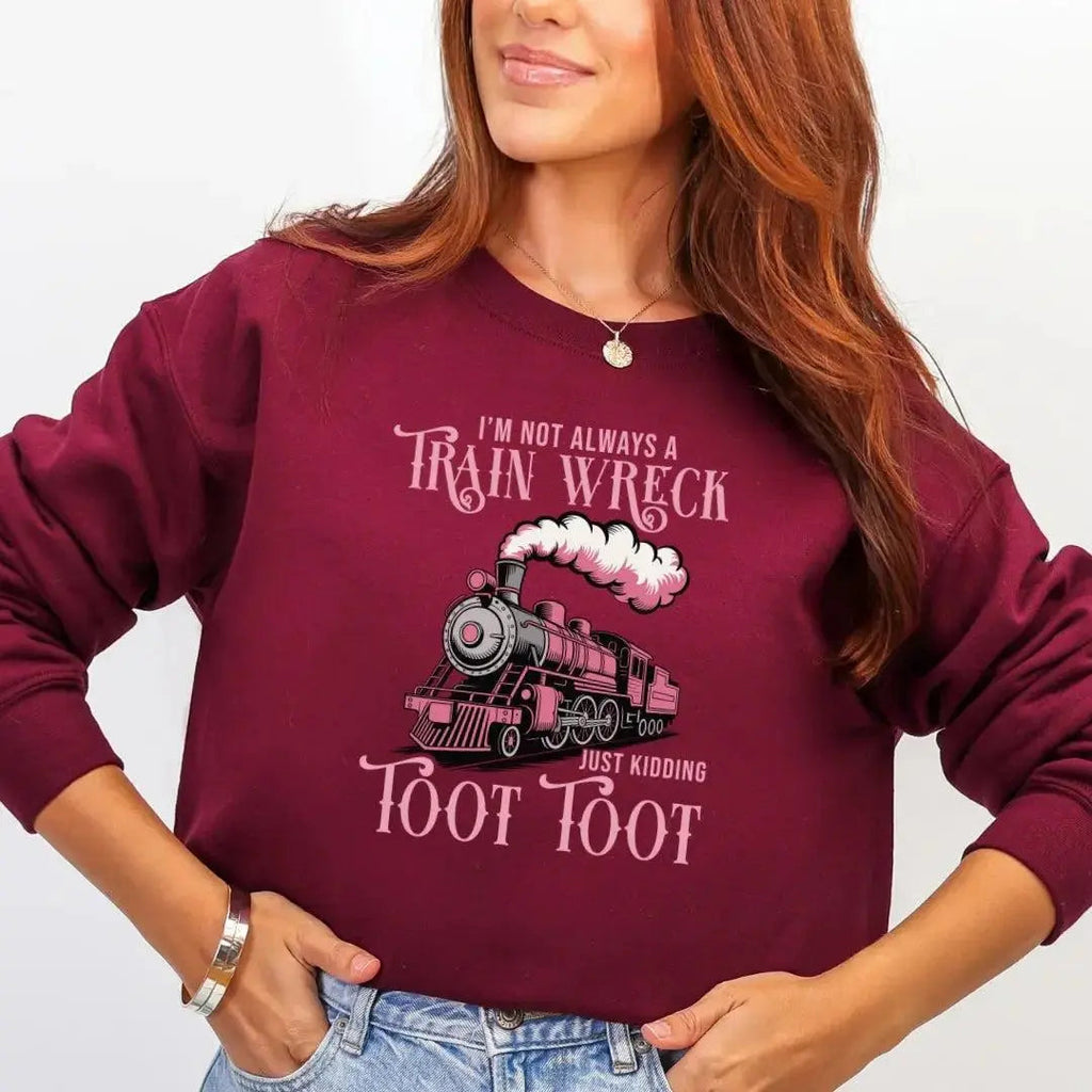 I'm Not Always a Train Wreck Just Kidding Toot Toot Crewneck Sweatshirt