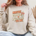 Maybe Coffee is Addicted to Me Crewneck Sweatshirt